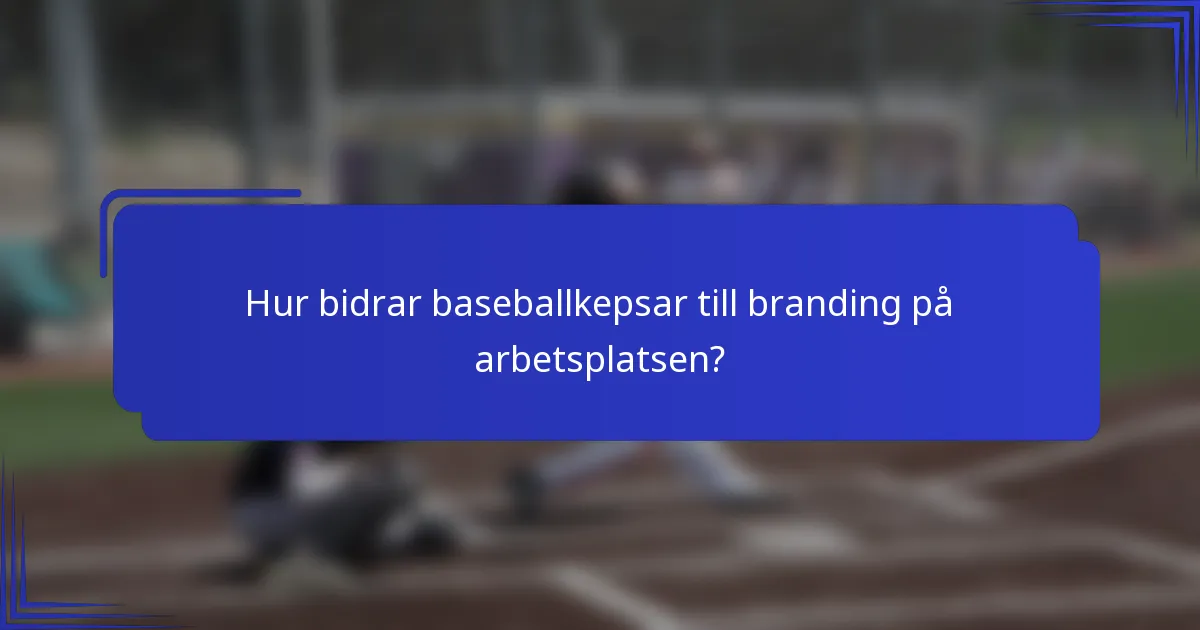 Hur bidrar baseballkepsar till branding på arbetsplatsen?