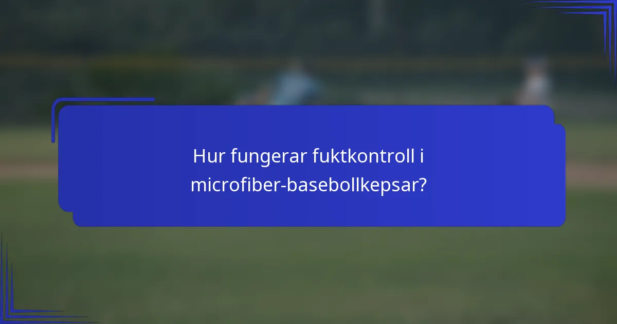 Hur fungerar fuktkontroll i microfiber-basebollkepsar?