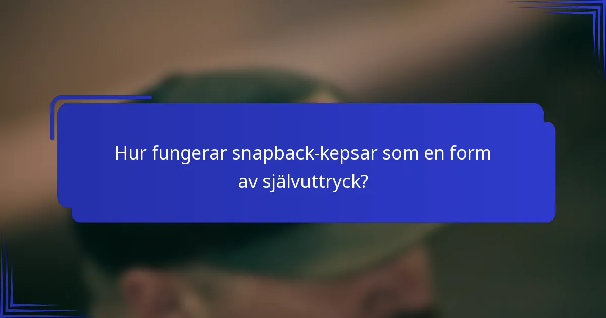 Hur fungerar snapback-kepsar som en form av självuttryck?