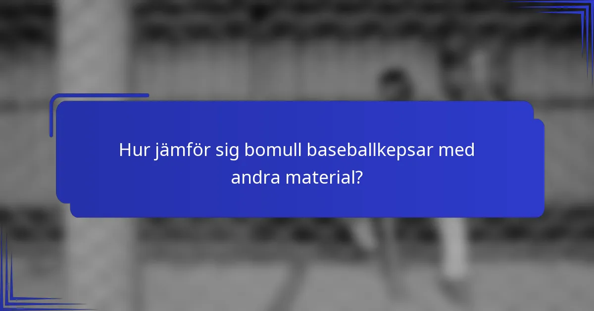 Hur jämför sig bomull baseballkepsar med andra material?