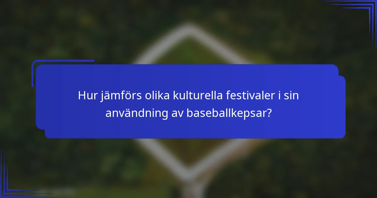 Hur jämförs olika kulturella festivaler i sin användning av baseballkepsar?