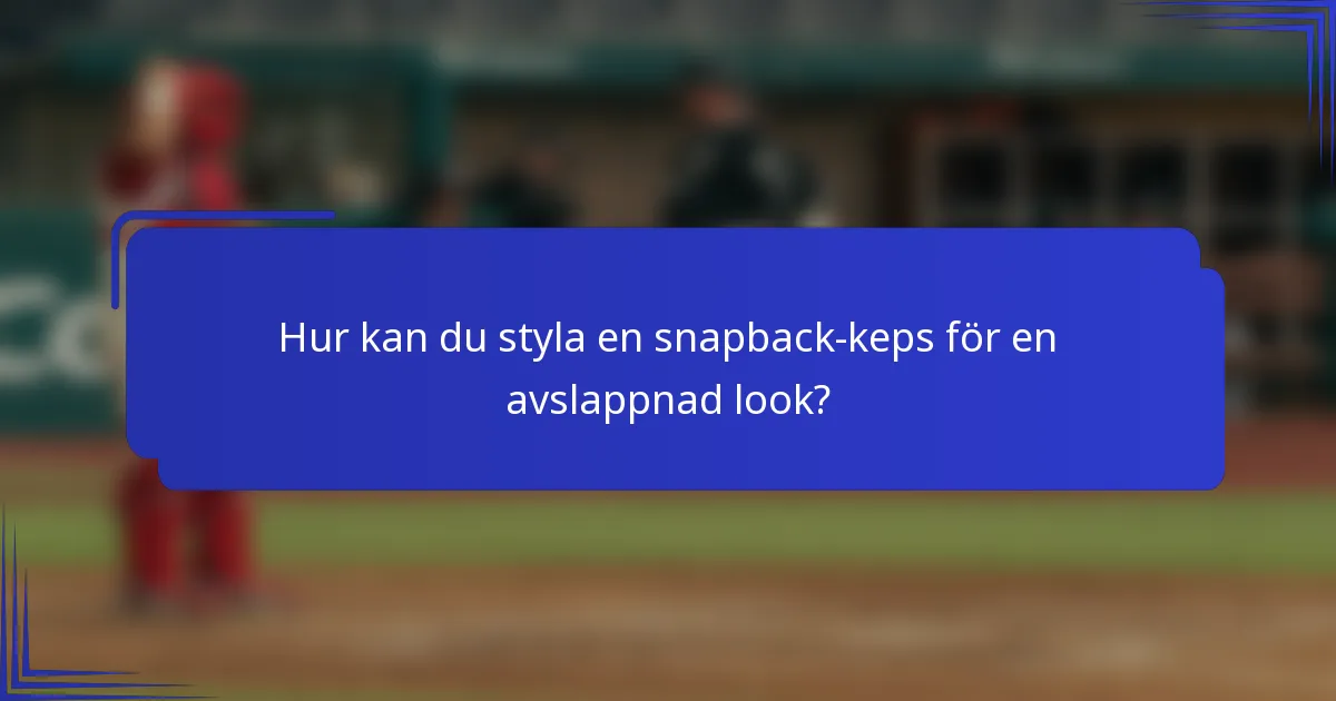 Hur kan du styla en snapback-keps för en avslappnad look?