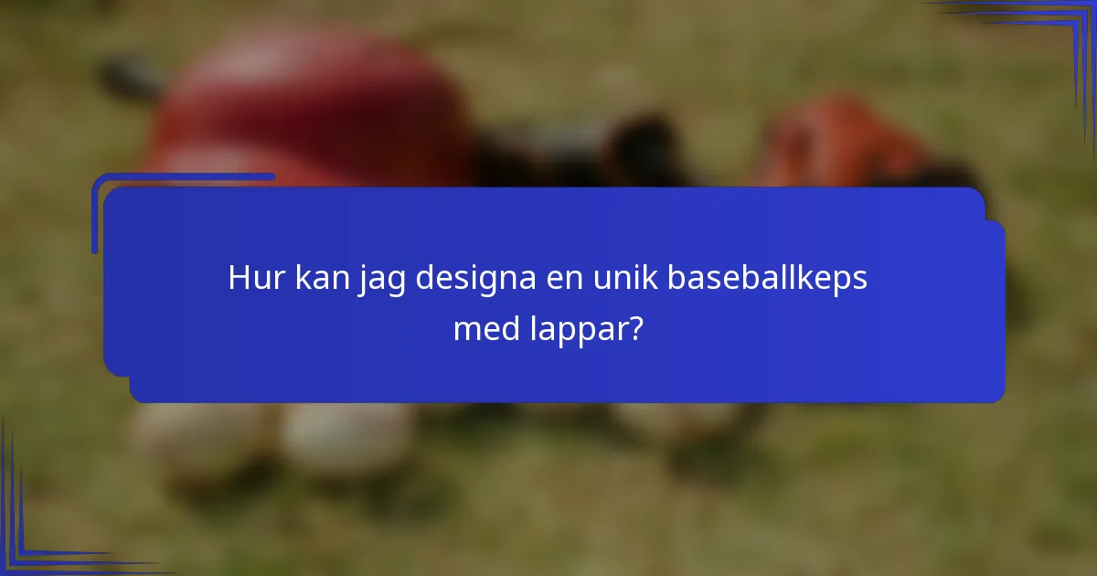 Hur kan jag designa en unik baseballkeps med lappar?