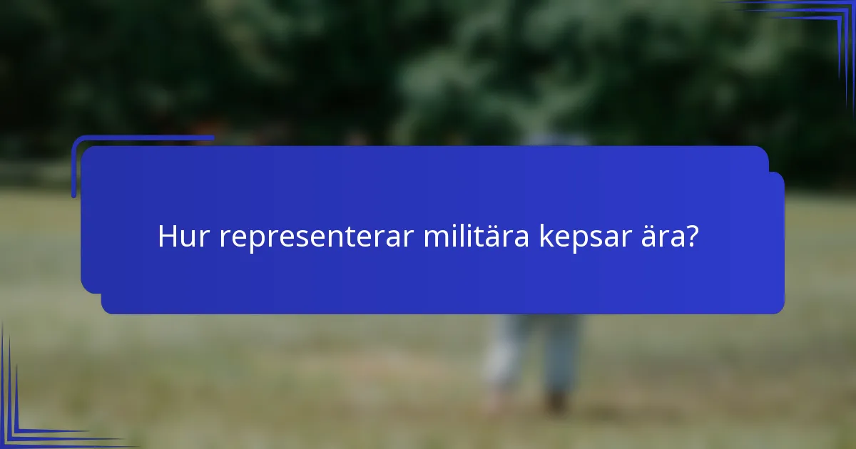 Hur representerar militära kepsar ära?