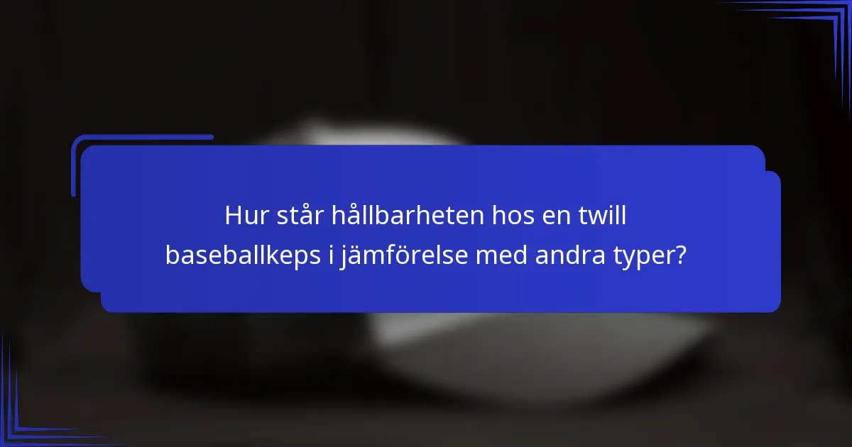 Hur står hållbarheten hos en twill baseballkeps i jämförelse med andra typer?