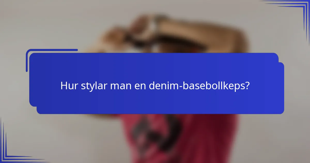 Hur stylar man en denim-basebollkeps?