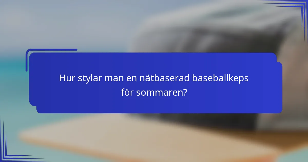 Hur stylar man en nätbaserad baseballkeps för sommaren?