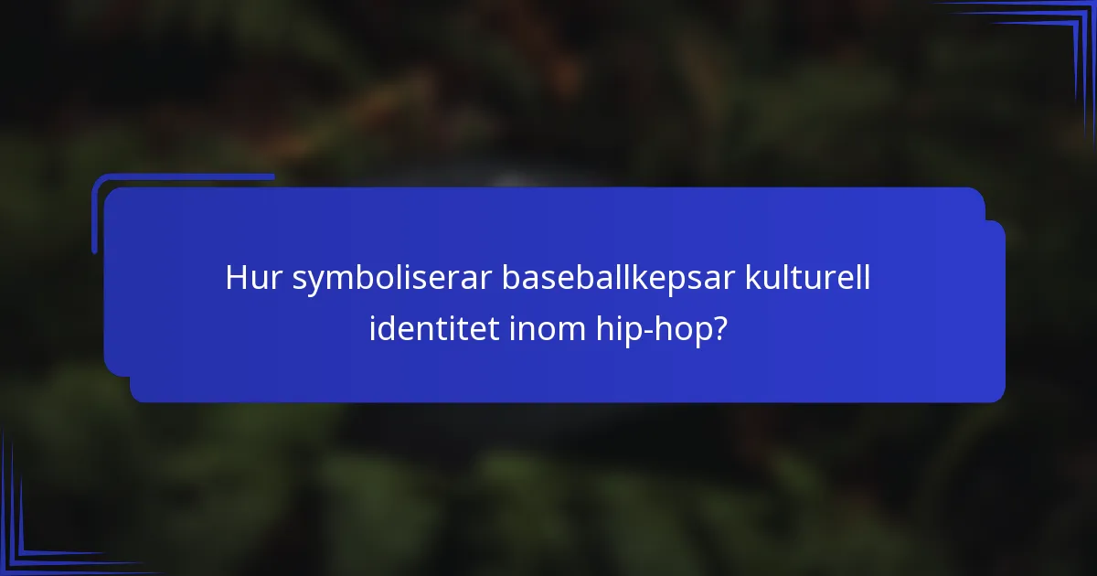 Hur symboliserar baseballkepsar kulturell identitet inom hip-hop?