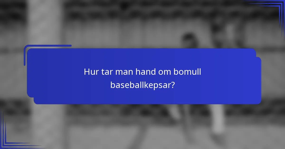 Hur tar man hand om bomull baseballkepsar?