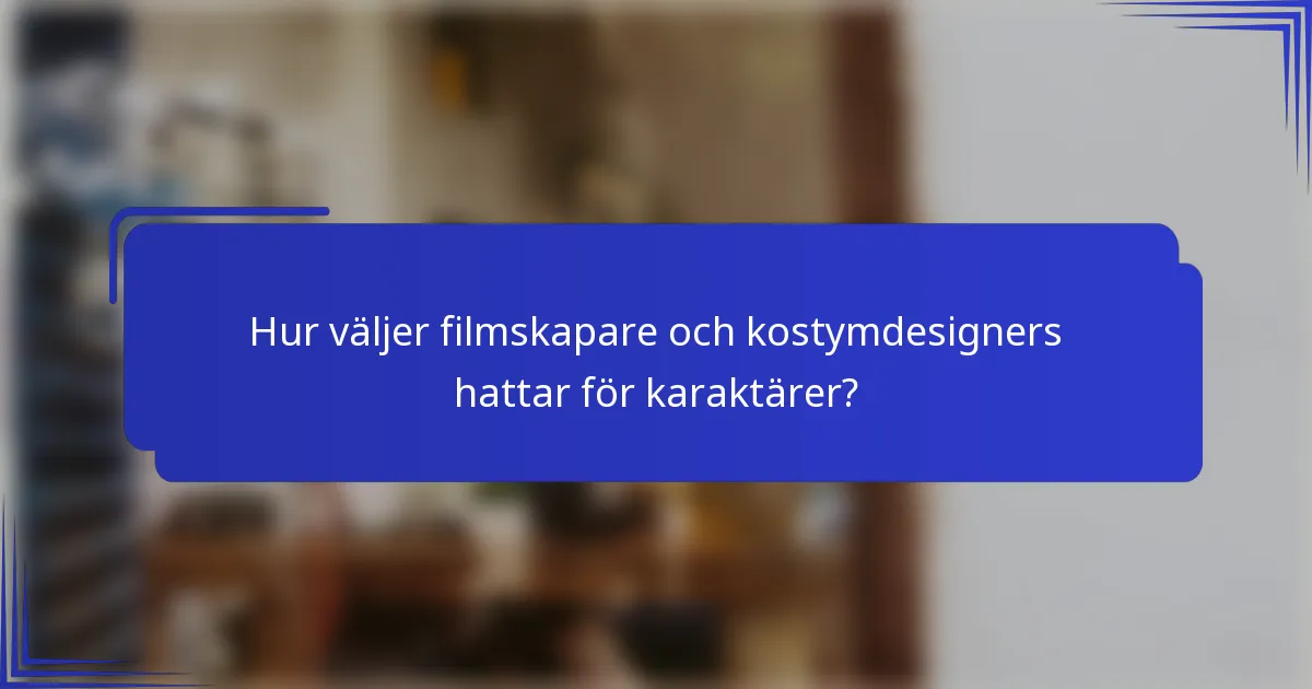 Hur väljer filmskapare och kostymdesigners hattar för karaktärer?