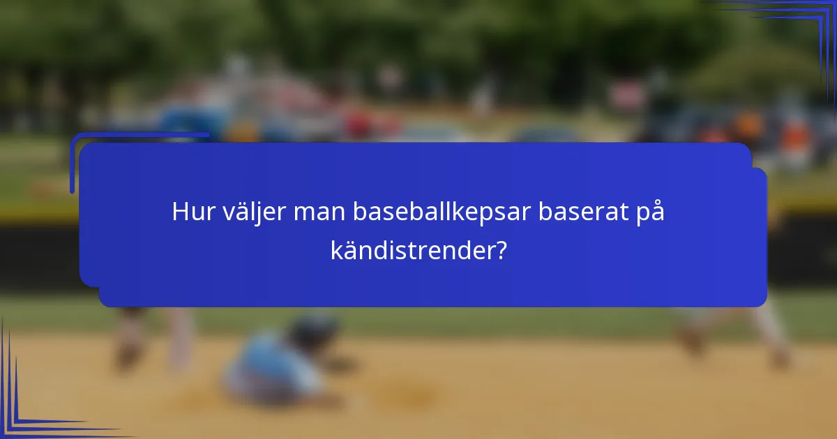 Hur väljer man baseballkepsar baserat på kändistrender?