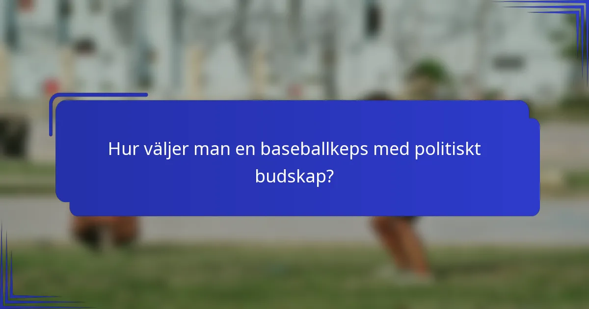 Hur väljer man en baseballkeps med politiskt budskap?