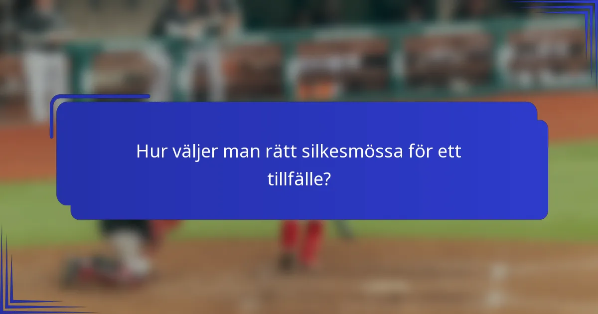 Hur väljer man rätt silkesmössa för ett tillfälle?