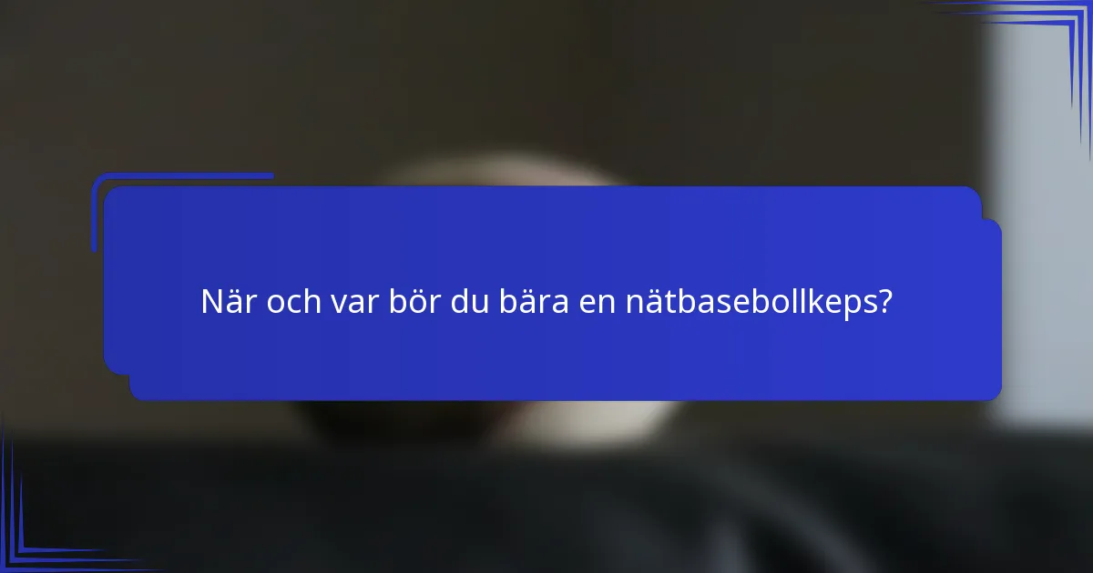 När och var bör du bära en nätbasebollkeps?