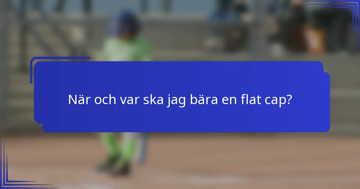 När och var ska jag bära en flat cap?