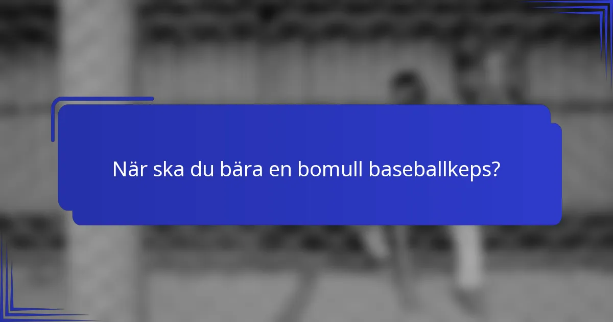 När ska du bära en bomull baseballkeps?