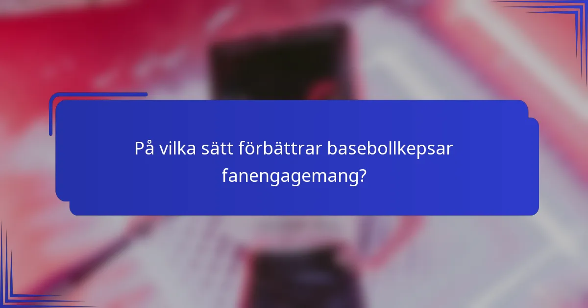 På vilka sätt förbättrar basebollkepsar fanengagemang?
