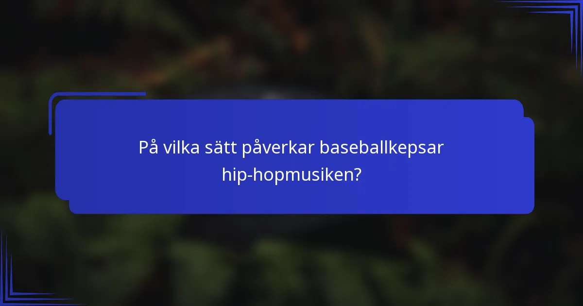 På vilka sätt påverkar baseballkepsar hip-hopmusiken?
