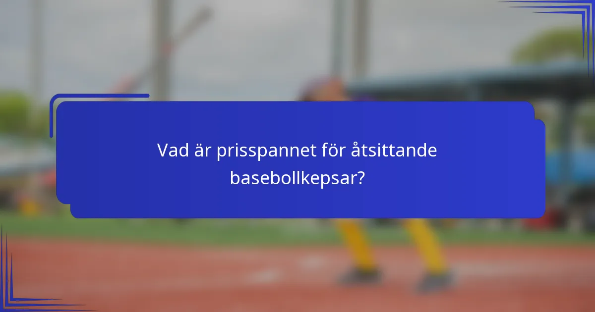 Vad är prisspannet för åtsittande basebollkepsar?