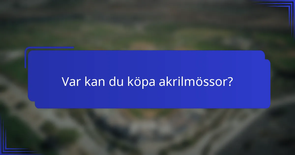 Var kan du köpa akrilmössor?