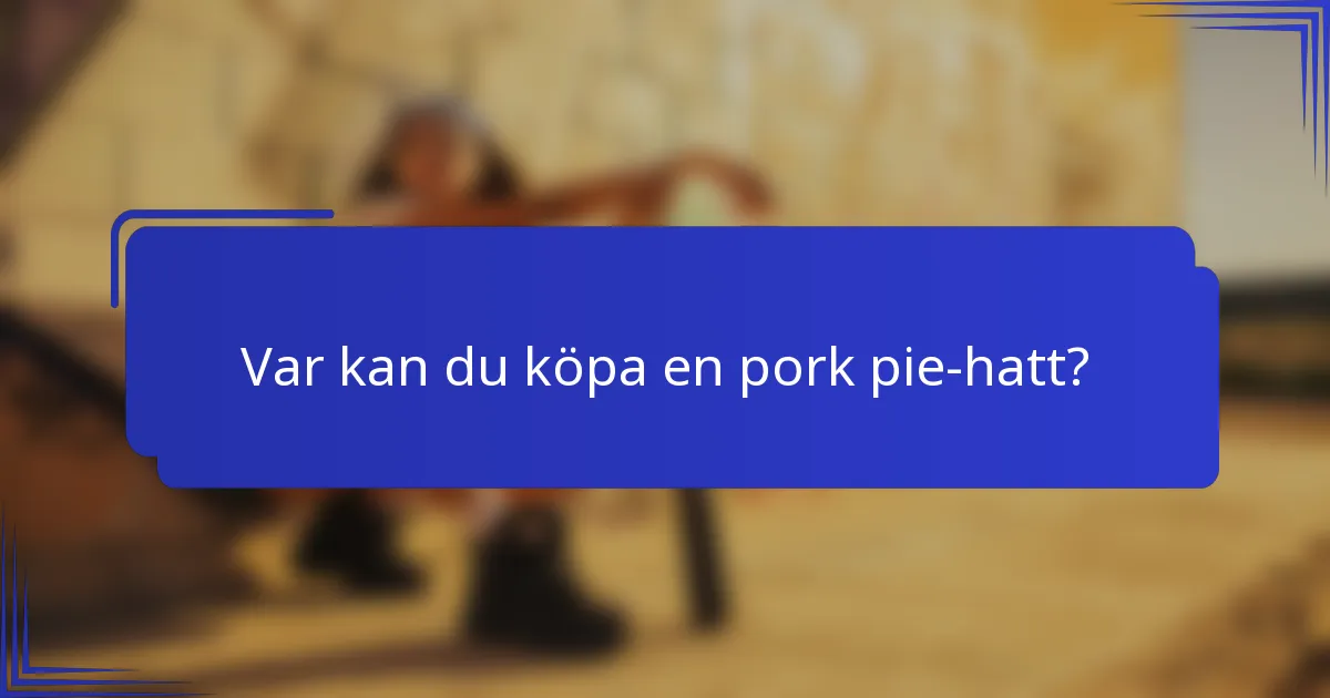 Var kan du köpa en pork pie-hatt?