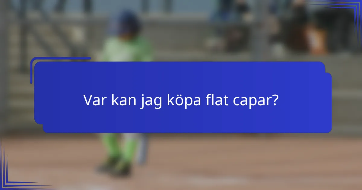 Var kan jag köpa flat capar?