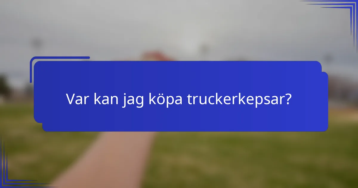 Var kan jag köpa truckerkepsar?