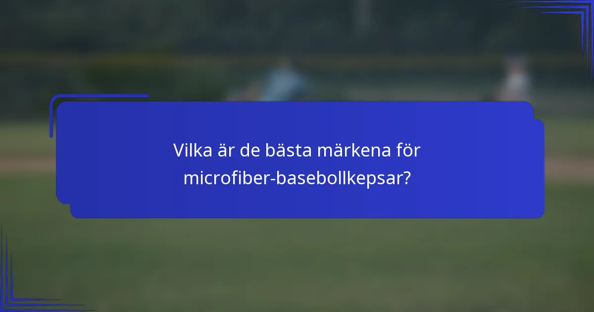 Vilka är de bästa märkena för microfiber-basebollkepsar?