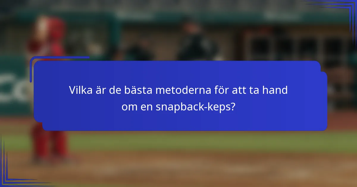 Vilka är de bästa metoderna för att ta hand om en snapback-keps?