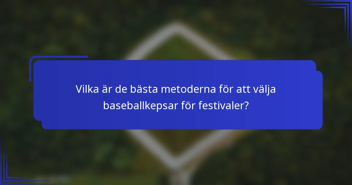 Vilka är de bästa metoderna för att välja baseballkepsar för festivaler?