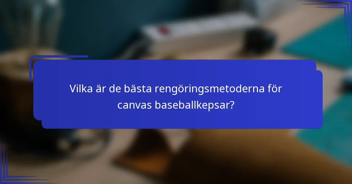 Vilka är de bästa rengöringsmetoderna för canvas baseballkepsar?