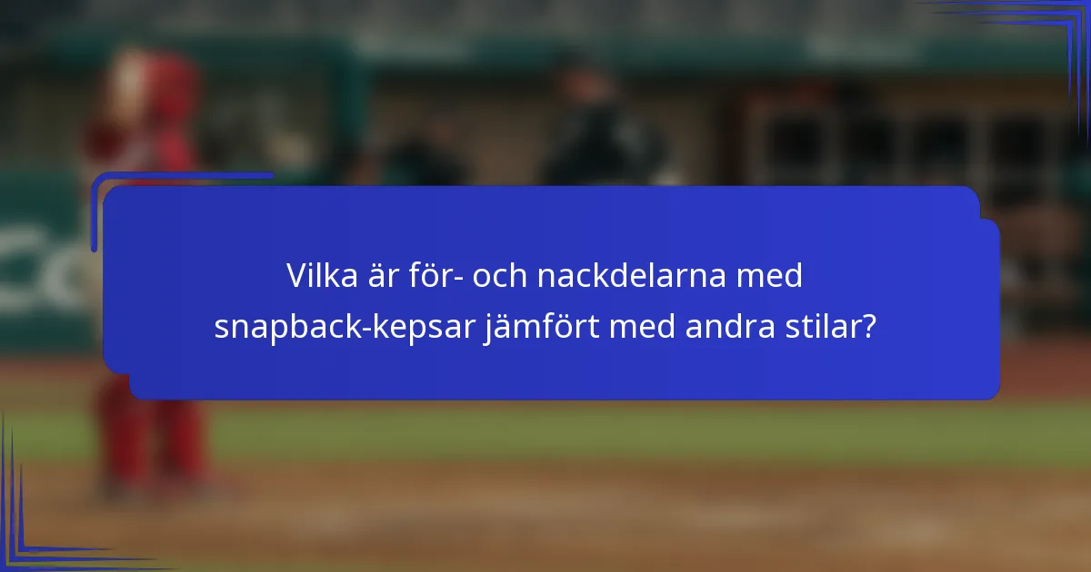 Vilka är för- och nackdelarna med snapback-kepsar jämfört med andra stilar?