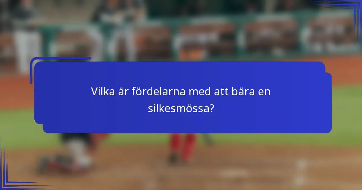 Vilka är fördelarna med att bära en silkesmössa?