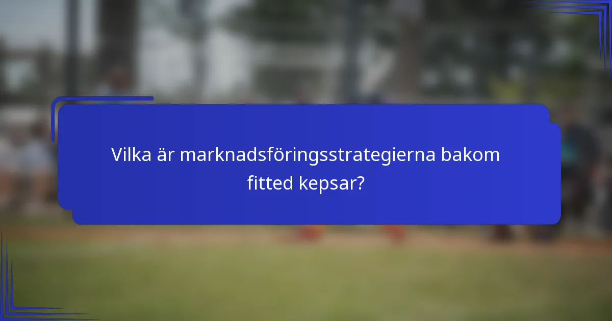 Vilka är marknadsföringsstrategierna bakom fitted kepsar?