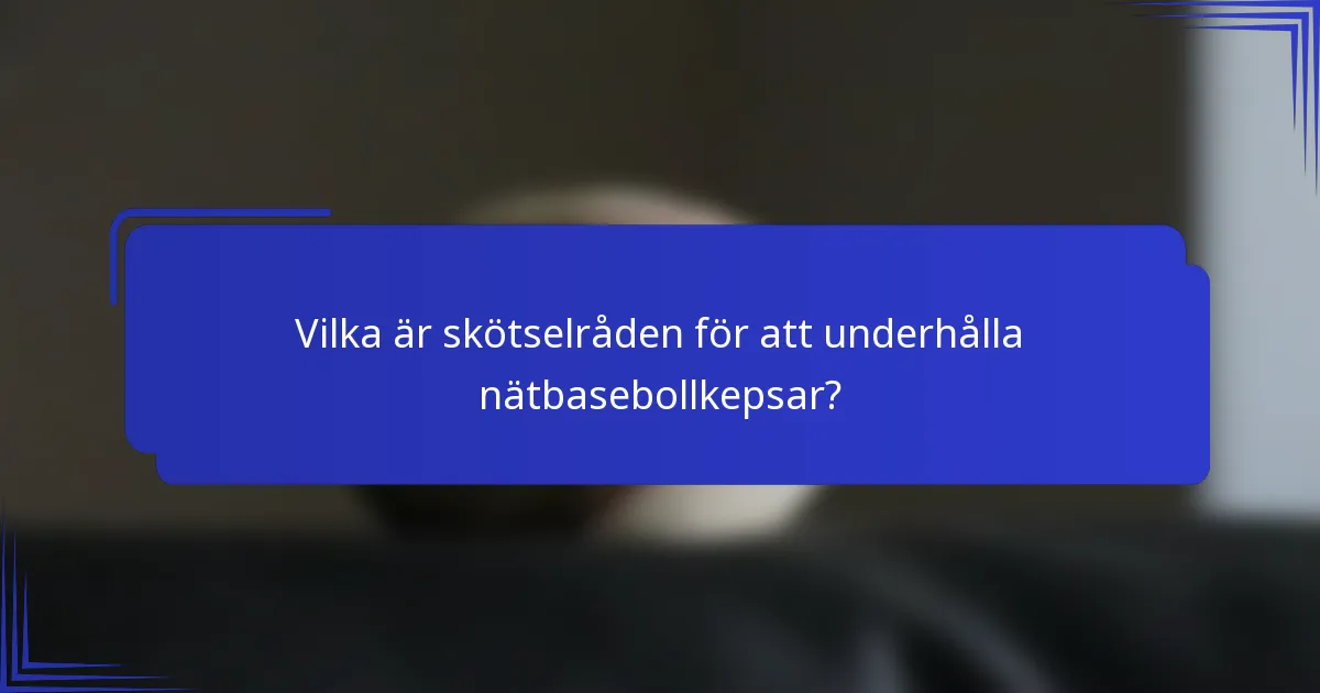 Vilka är skötselråden för att underhålla nätbasebollkepsar?