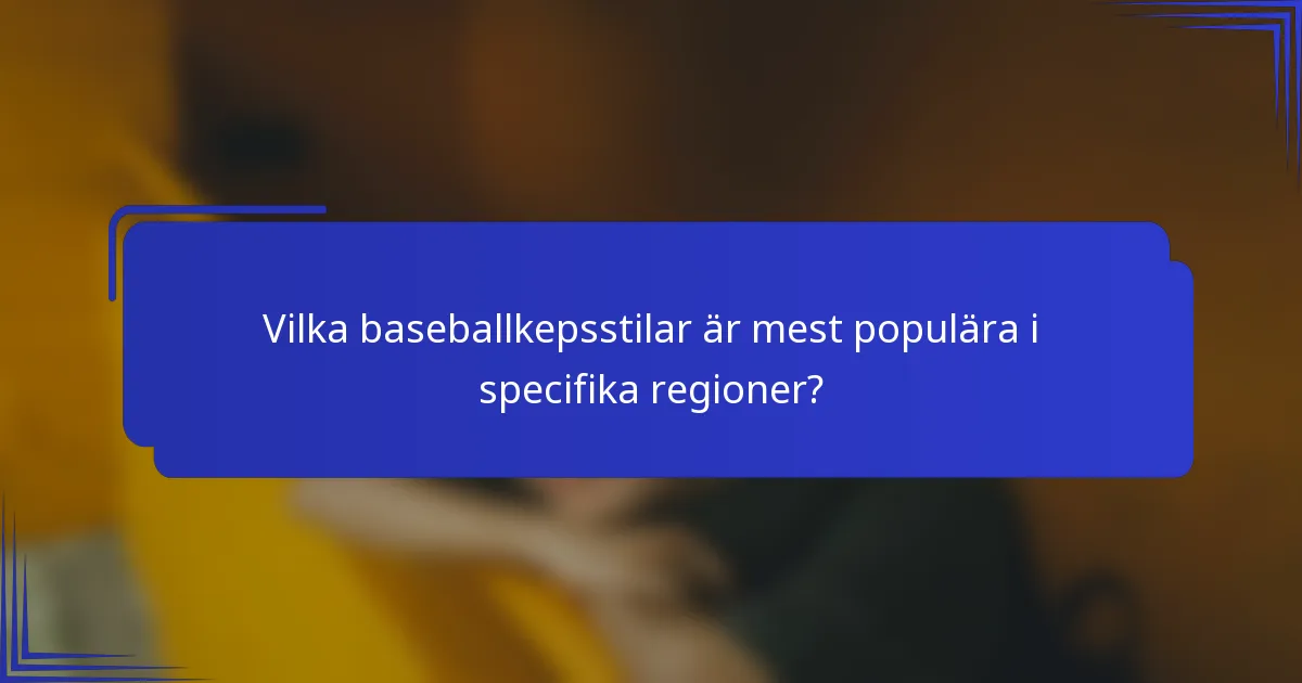 Vilka baseballkepsstilar är mest populära i specifika regioner?