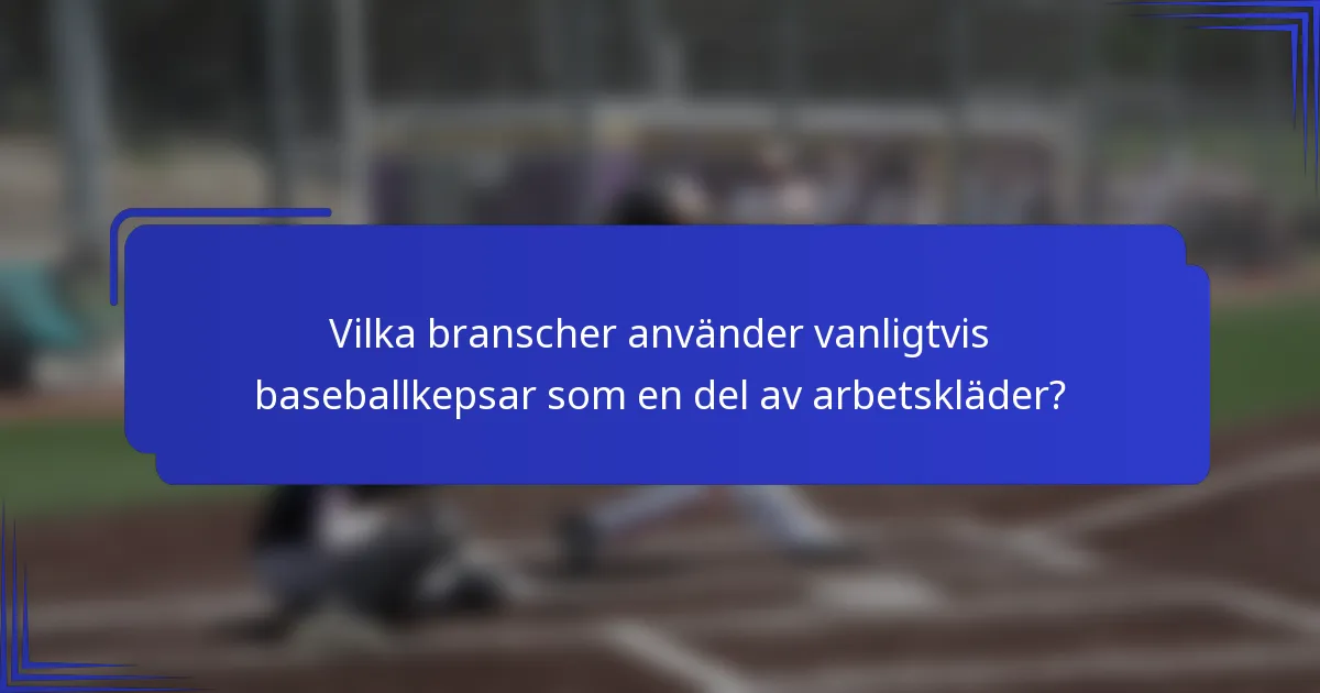 Vilka branscher använder vanligtvis baseballkepsar som en del av arbetskläder?