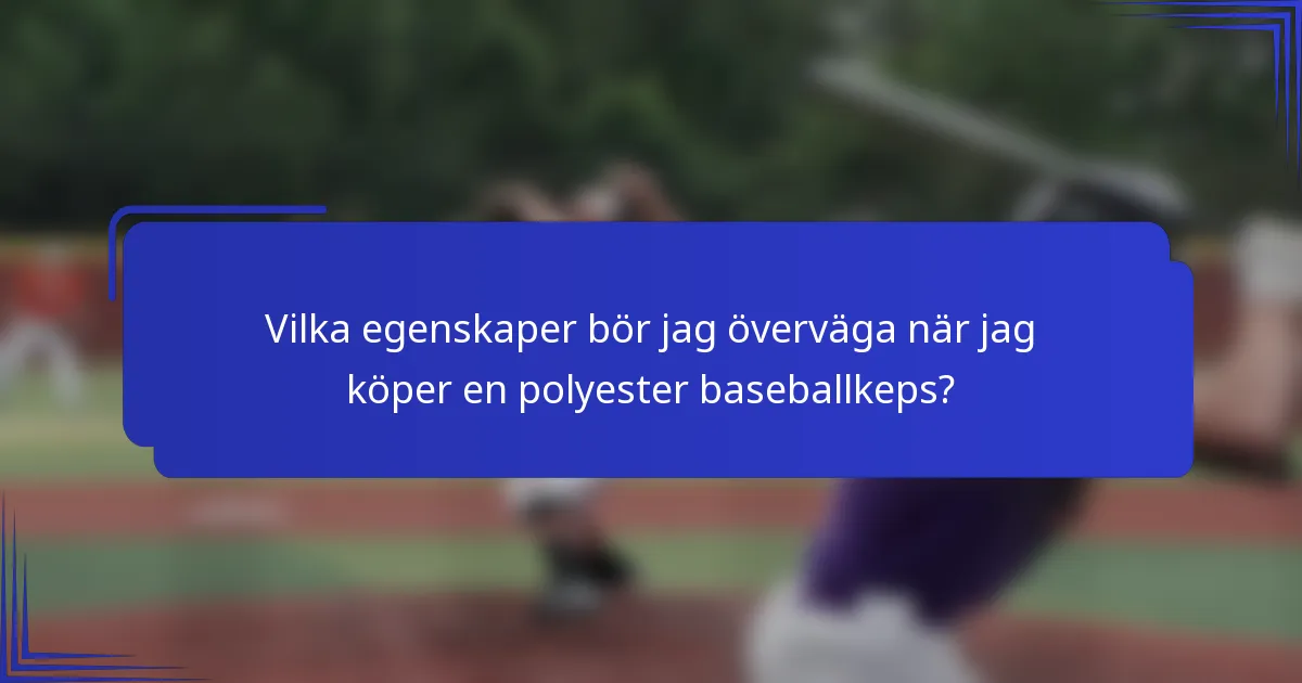Vilka egenskaper bör jag överväga när jag köper en polyester baseballkeps?
