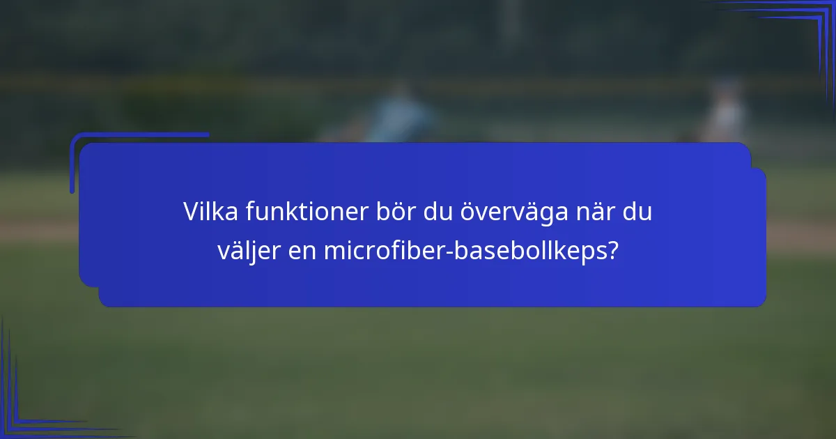 Vilka funktioner bör du överväga när du väljer en microfiber-basebollkeps?