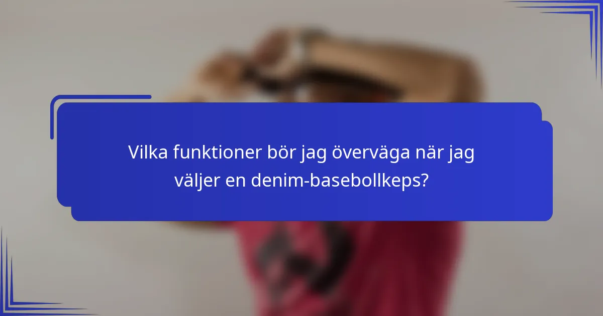 Vilka funktioner bör jag överväga när jag väljer en denim-basebollkeps?