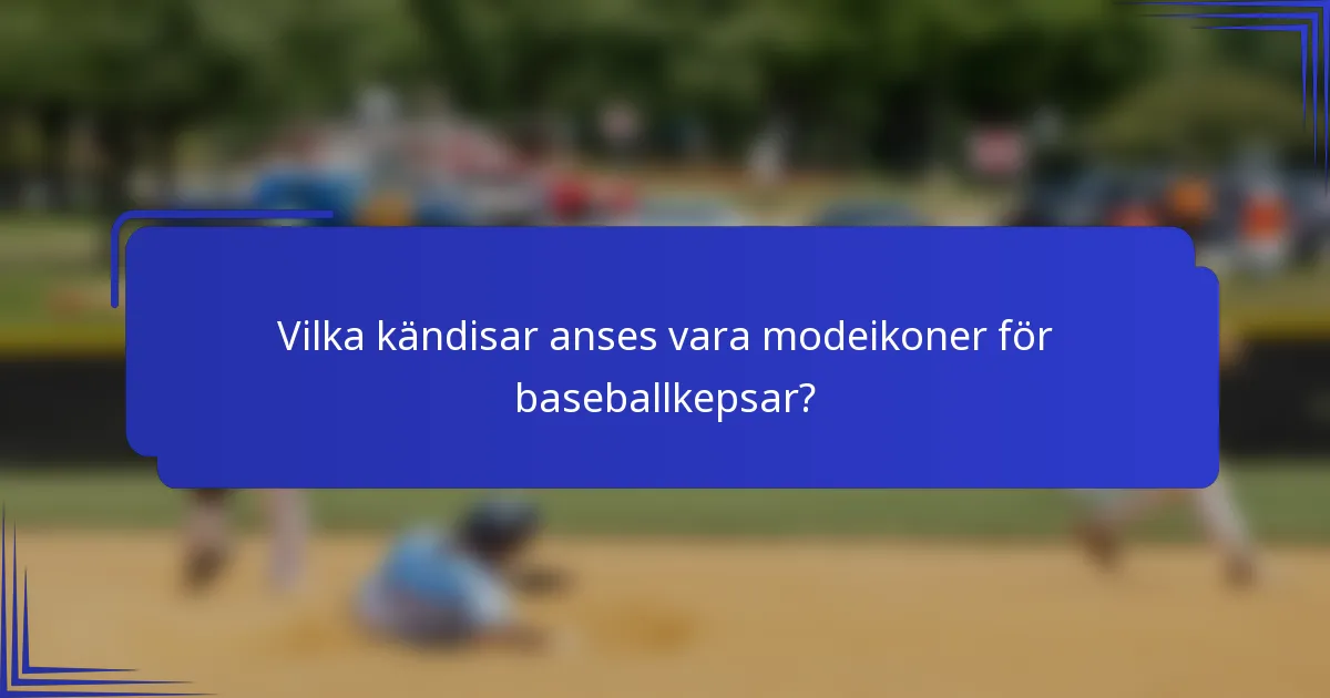 Vilka kändisar anses vara modeikoner för baseballkepsar?