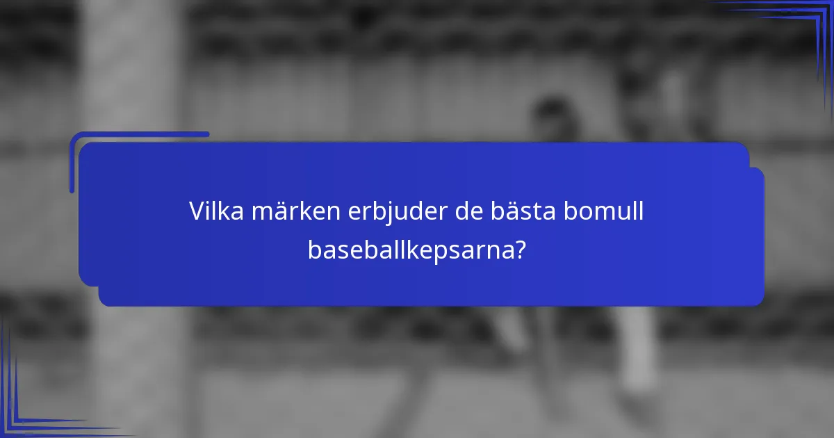 Vilka märken erbjuder de bästa bomull baseballkepsarna?