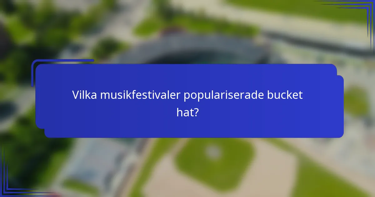 Vilka musikfestivaler populariserade bucket hat?