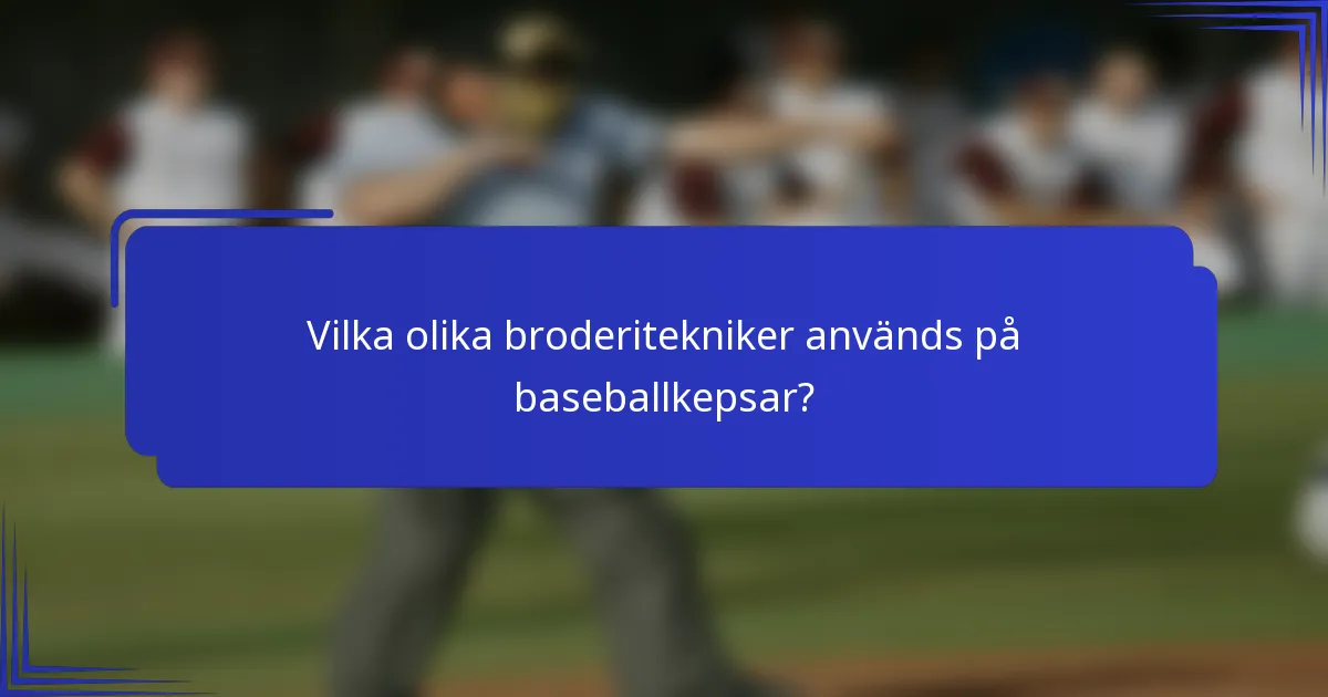 Vilka olika broderitekniker används på baseballkepsar?