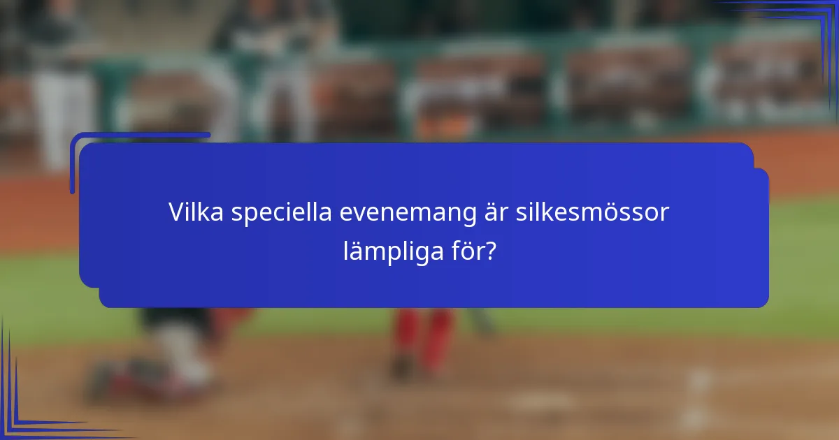 Vilka speciella evenemang är silkesmössor lämpliga för?