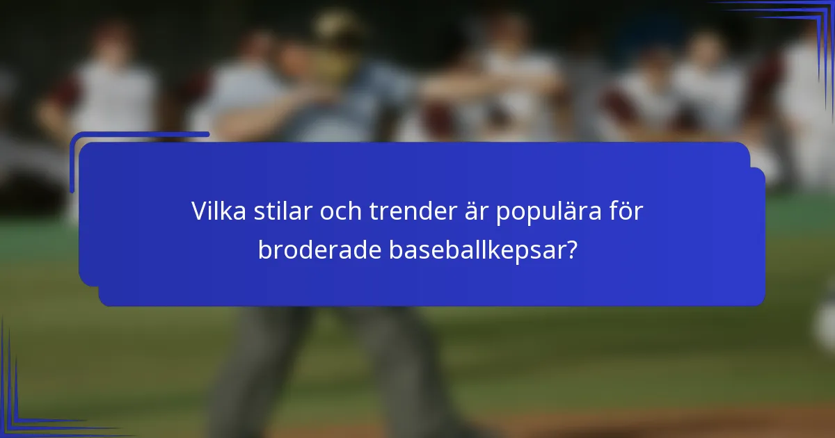 Vilka stilar och trender är populära för broderade baseballkepsar?