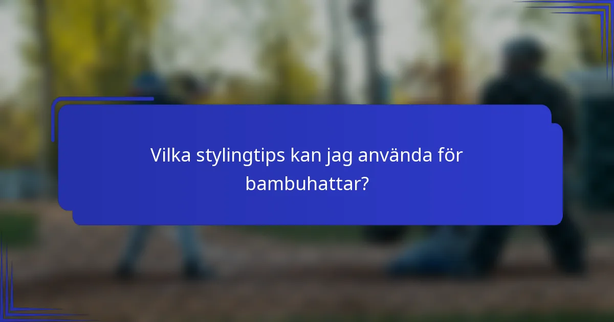Vilka stylingtips kan jag använda för bambuhattar?