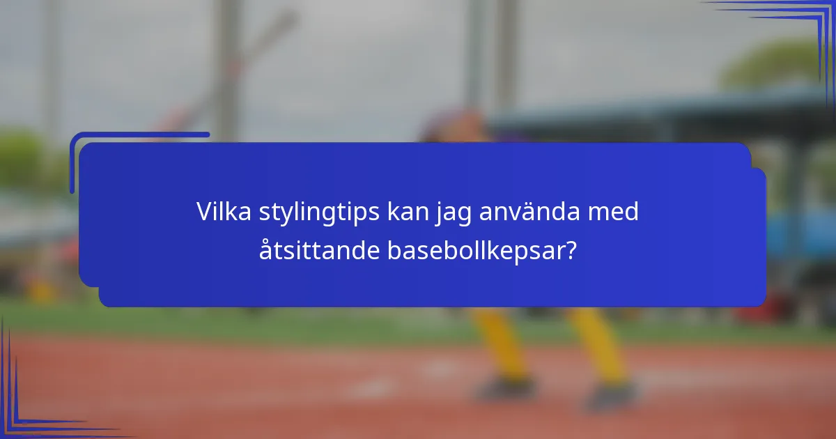 Vilka stylingtips kan jag använda med åtsittande basebollkepsar?