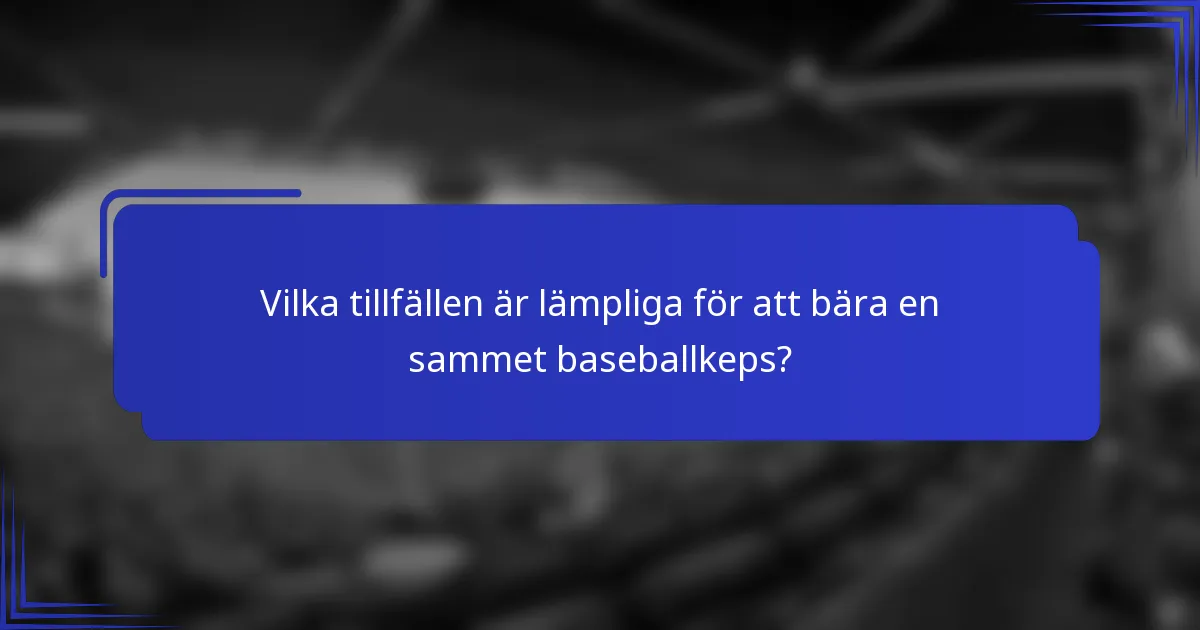 Vilka tillfällen är lämpliga för att bära en sammet baseballkeps?