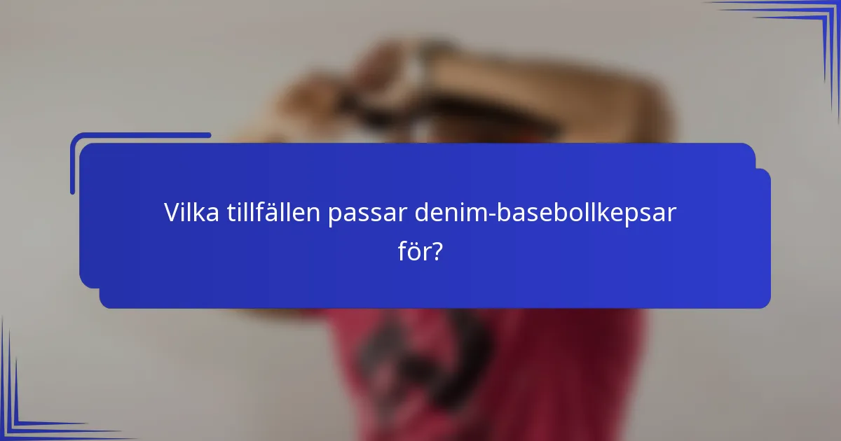 Vilka tillfällen passar denim-basebollkepsar för?